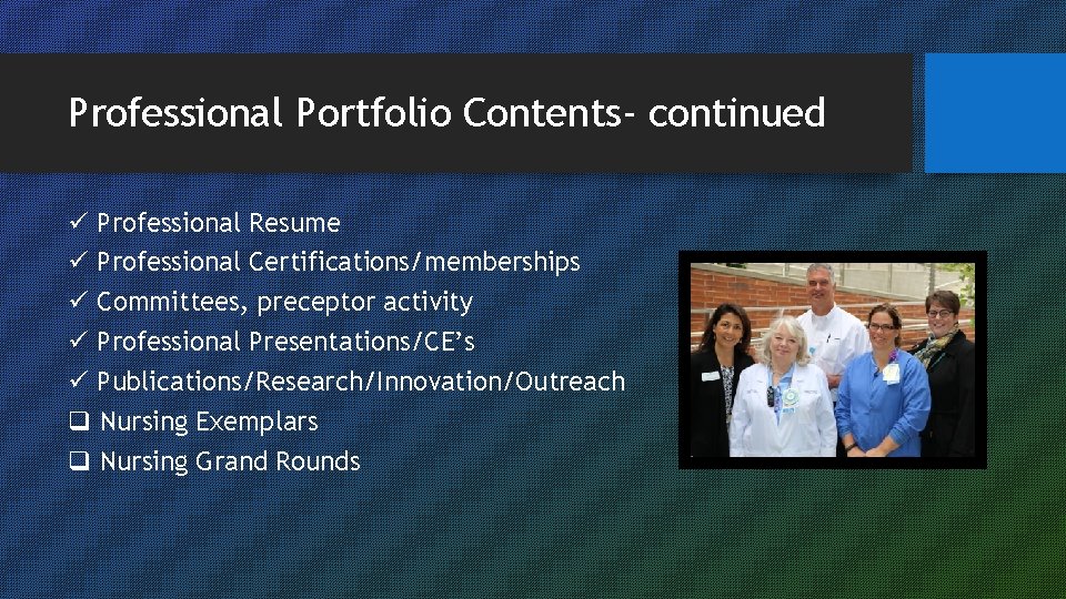 Professional Portfolio Contents- continued ü Professional Resume ü Professional Certifications/memberships ü Committees, preceptor activity