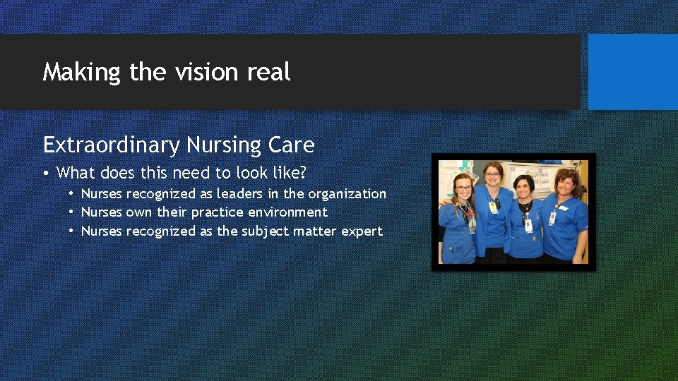 Making the vision real Extraordinary Nursing Care • What does this need to look