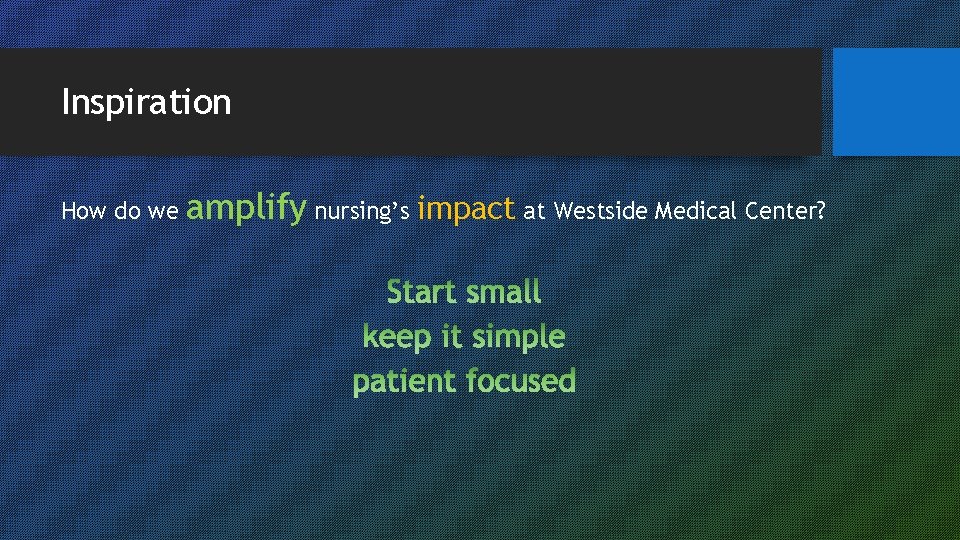 Inspiration How do we amplify nursing’s impact at Westside Medical Center? 