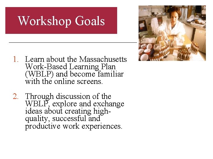 Workshop Goals 1. Learn about the Massachusetts Work-Based Learning Plan (WBLP) and become familiar