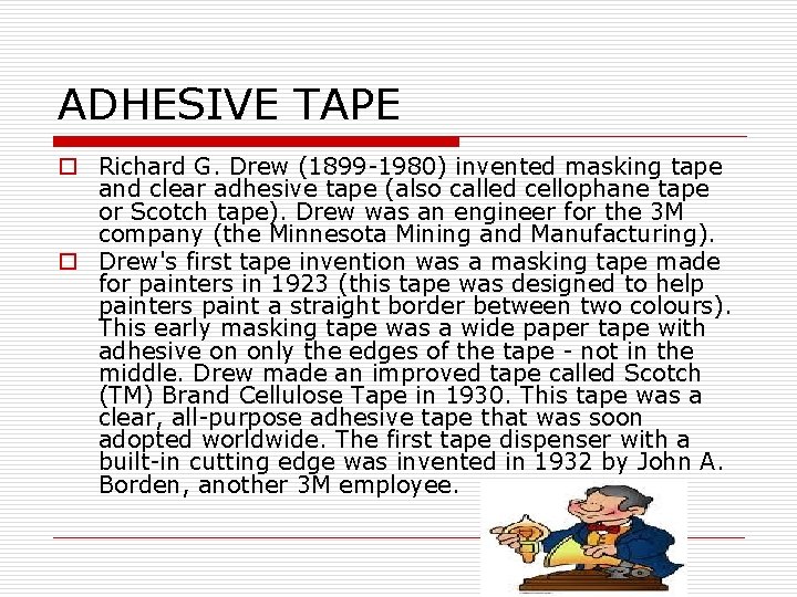 ADHESIVE TAPE o Richard G. Drew (1899 -1980) invented masking tape and clear adhesive