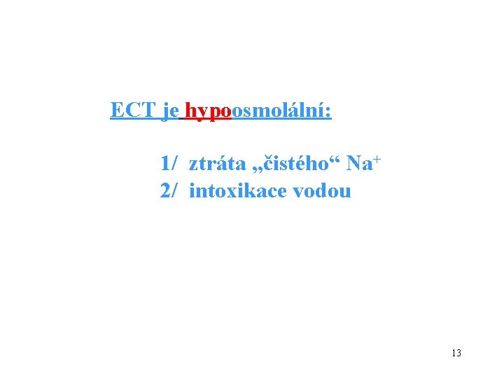ECT je hypoosmolální: 1/ ztráta „čistého“ Na+ 2/ intoxikace vodou 13 