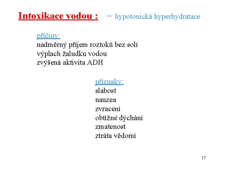 Intoxikace vodou : = hypotonická hyperhydratace příčiny: nadměrný příjem roztoků bez solí výplach žaludku