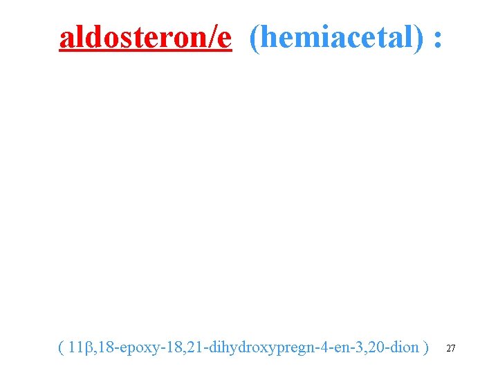 aldosteron/e (hemiacetal) : ( 11 , 18 -epoxy-18, 21 -dihydroxypregn-4 -en-3, 20 -dion )