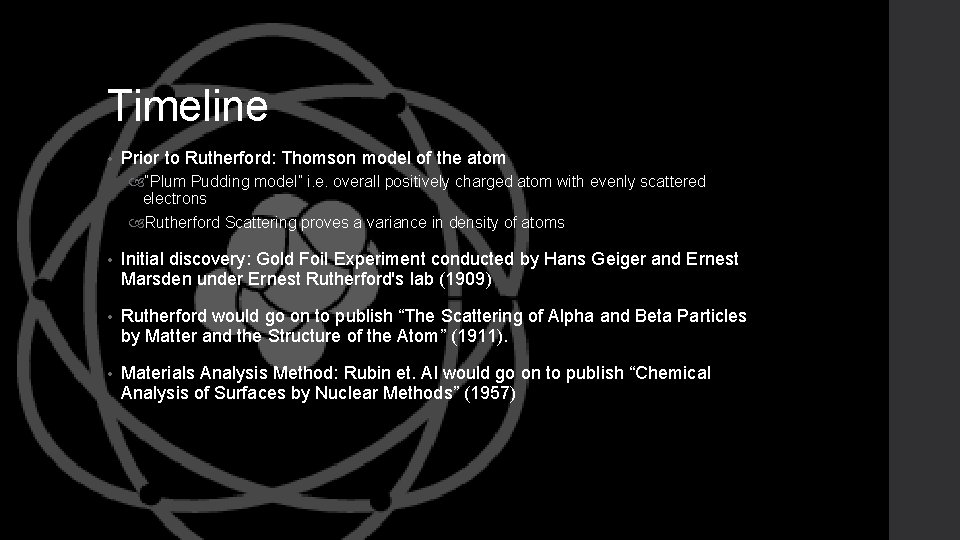 Timeline • Prior to Rutherford: Thomson model of the atom “Plum Pudding model” i.