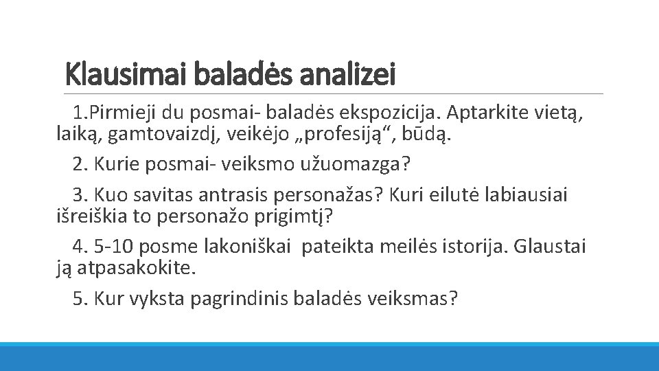 Klausimai baladės analizei 1. Pirmieji du posmai- baladės ekspozicija. Aptarkite vietą, laiką, gamtovaizdį, veikėjo