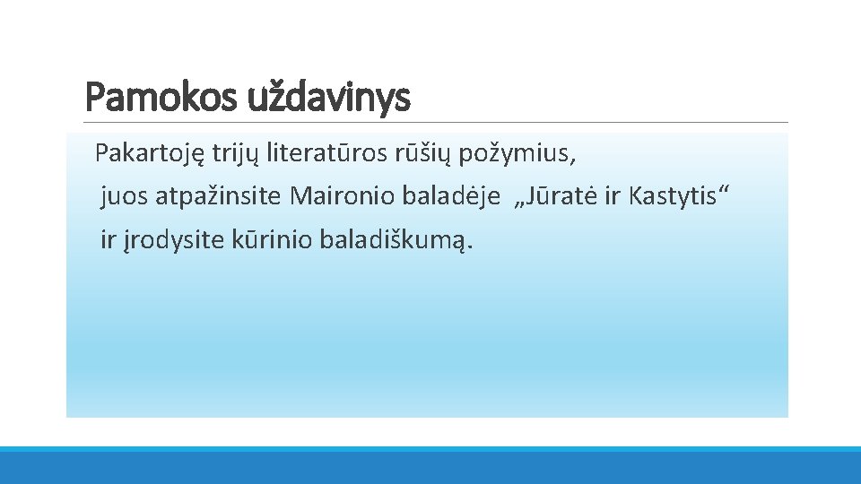 Pamokos uždavinys Pakartoję trijų literatūros rūšių požymius, juos atpažinsite Maironio baladėje „Jūratė ir Kastytis“