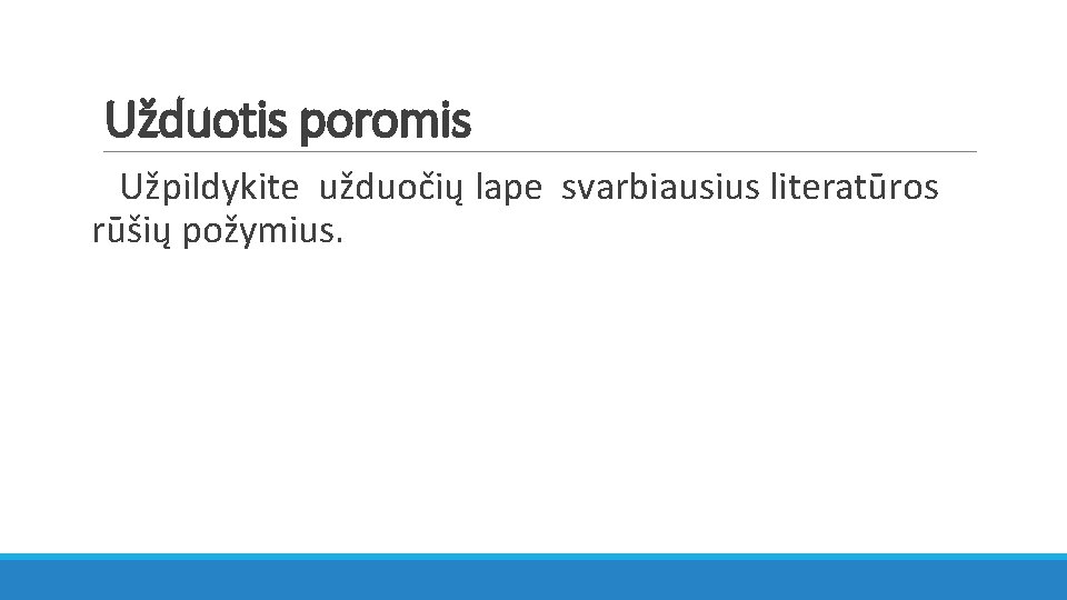 Užduotis poromis Užpildykite užduočių lape svarbiausius literatūros rūšių požymius. 