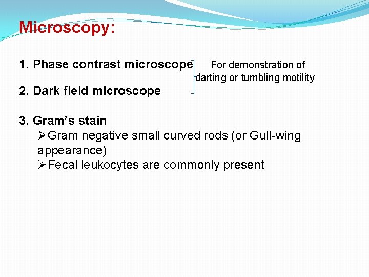 Microscopy: 1. Phase contrast microscope For demonstration of darting or tumbling motility 2. Dark