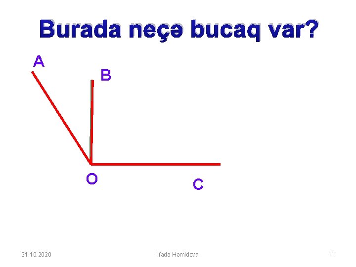 Burada neçə bucaq var? А В О 31. 10. 2020 С İfadə Həmidova 11