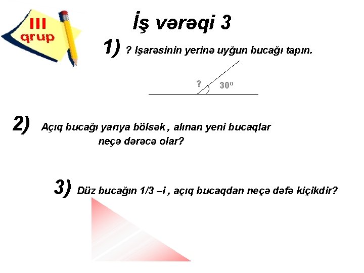 İş vərəqi 3 1) ? Işarəsinin yerinə uyğun bucağı tapın. ? 2) 30º Açıq