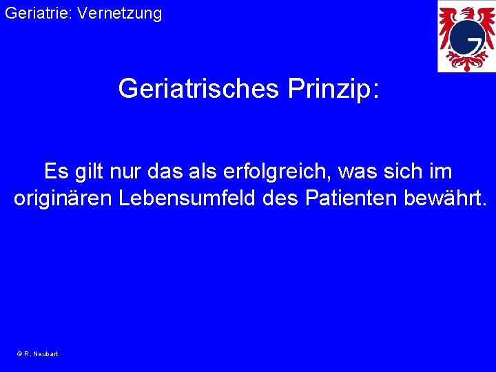 Geriatrie: Vernetzung Geriatrisches Prinzip: Es gilt nur das als erfolgreich, was sich im originären
