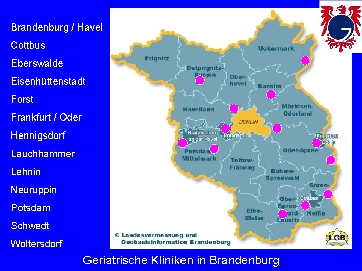 Brandenburg / Havel Cottbus Eberswalde Eisenhüttenstadt Forst Frankfurt / Oder Hennigsdorf Lauchhammer Lehnin Neuruppin