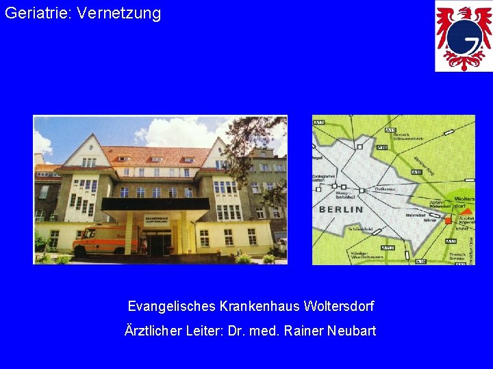 Geriatrie: Vernetzung Label EKW Evangelisches Krankenhaus Woltersdorf Ärztlicher Leiter: Dr. med. Rainer Neubart 