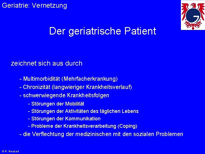 Geriatrie: Vernetzung Der geriatrische Patient zeichnet sich aus durch - Multimorbidität (Mehrfacherkrankung) © R.