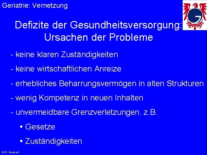 Geriatrie: Vernetzung Defizite der Gesundheitsversorgung: Ursachen der Probleme - keine klaren Zuständigkeiten - keine