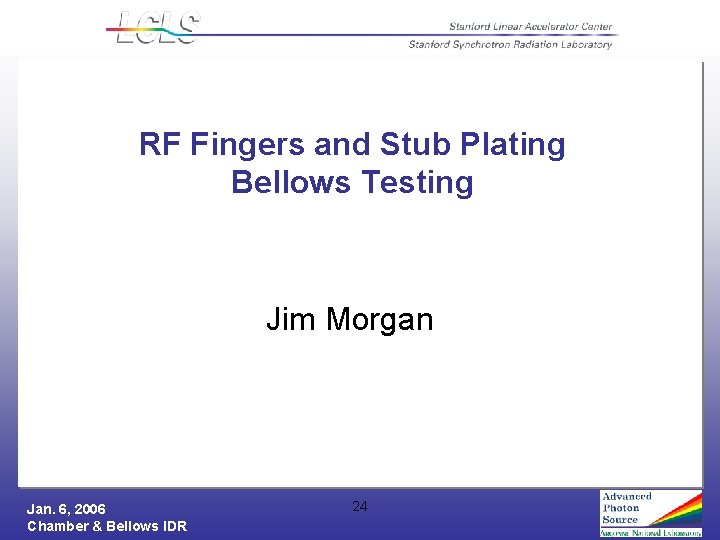 RF Fingers and Stub Plating Bellows Testing Jim Morgan Jan. 6, 2006 Chamber &