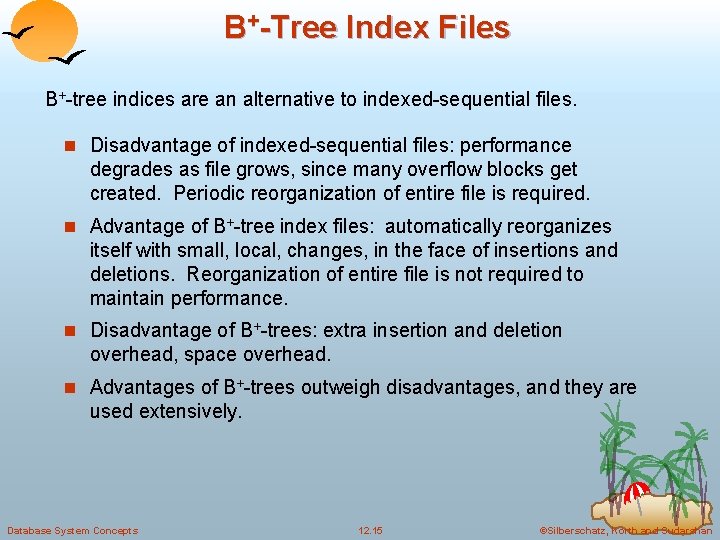 B+-Tree Index Files B+-tree indices are an alternative to indexed-sequential files. n Disadvantage of