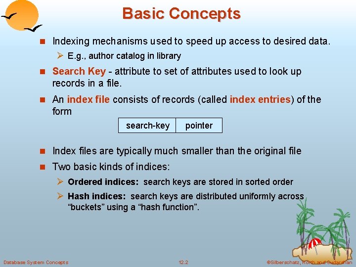 Basic Concepts n Indexing mechanisms used to speed up access to desired data. Ø