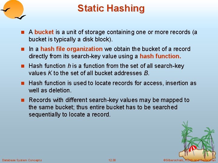 Static Hashing n A bucket is a unit of storage containing one or more