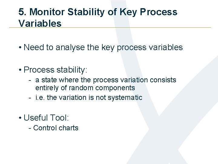5. Monitor Stability of Key Process Variables • Need to analyse the key process