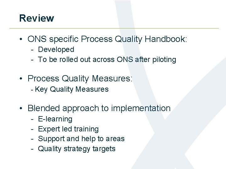 Review • ONS specific Process Quality Handbook: - Developed - To be rolled out