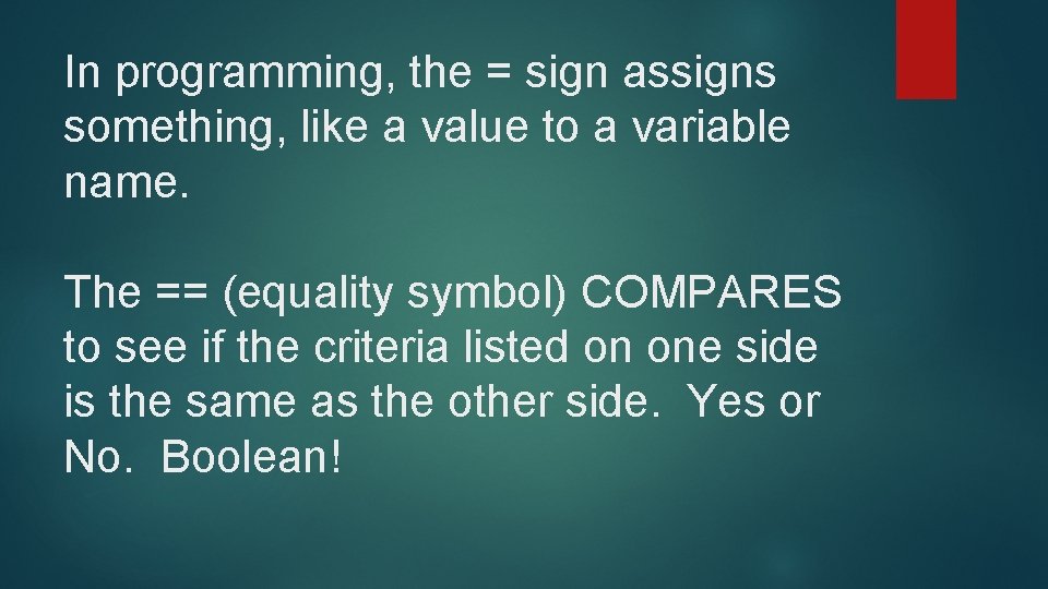 In programming, the = sign assigns something, like a value to a variable name.