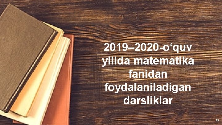 2019– 2020 -o‘quv yilida matematika fanidan foydalaniladigan darsliklar 10 
