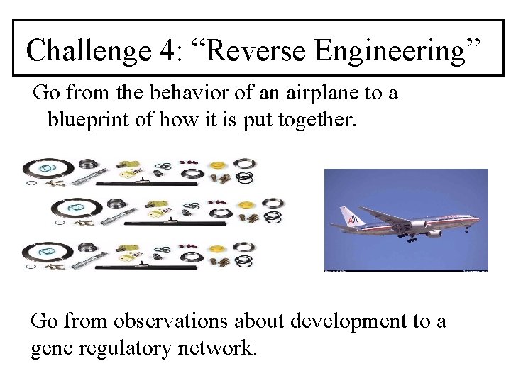 Challenge 4: “Reverse Engineering” Go from the behavior of an airplane to a blueprint