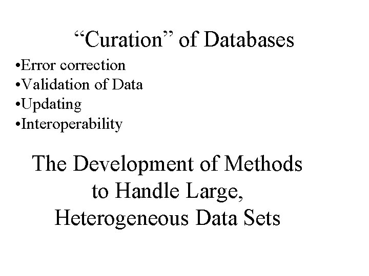 “Curation” of Databases • Error correction • Validation of Data • Updating • Interoperability