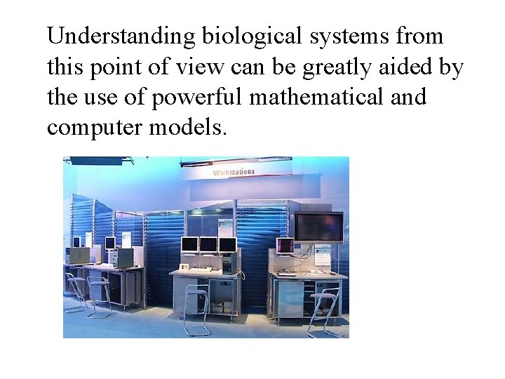 Understanding biological systems from this point of view can be greatly aided by the