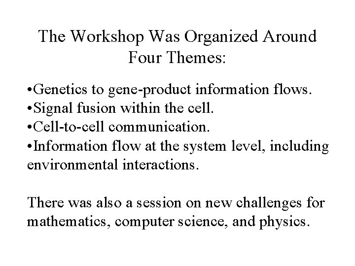 The Workshop Was Organized Around Four Themes: • Genetics to gene-product information flows. •