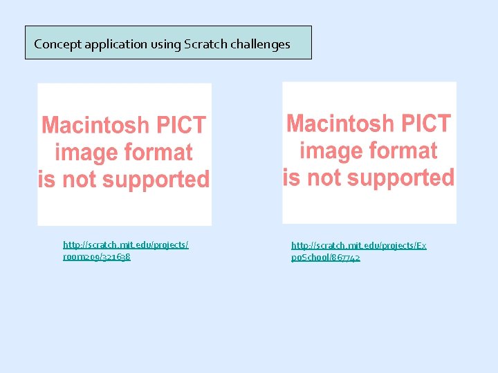 Concept application using Scratch challenges http: //scratch. mit. edu/projects/ room 209/321638 http: //scratch. mit.