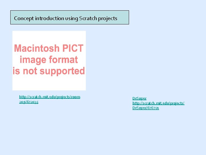 Concept introduction using Scratch projects http: //scratch. mit. edu/projects/room 209/672035 Dr. Super http: //scratch.