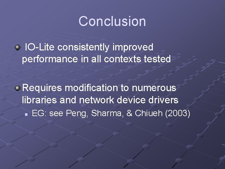 Conclusion IO-Lite consistently improved performance in all contexts tested Requires modification to numerous libraries