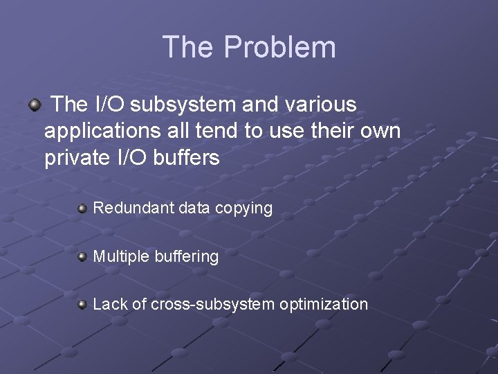 The Problem The I/O subsystem and various applications all tend to use their own