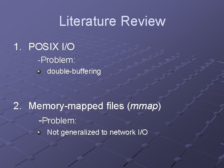 Literature Review 1. POSIX I/O -Problem: double-buffering 2. Memory-mapped files (mmap) -Problem: Not generalized