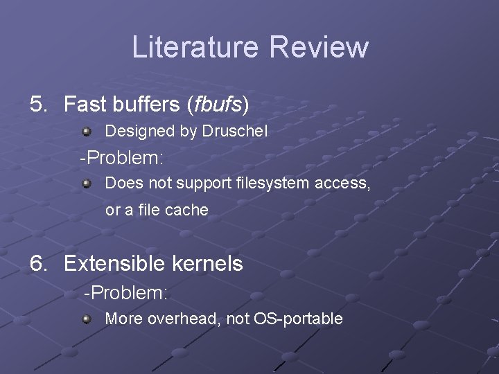 Literature Review 5. Fast buffers (fbufs) Designed by Druschel -Problem: Does not support filesystem