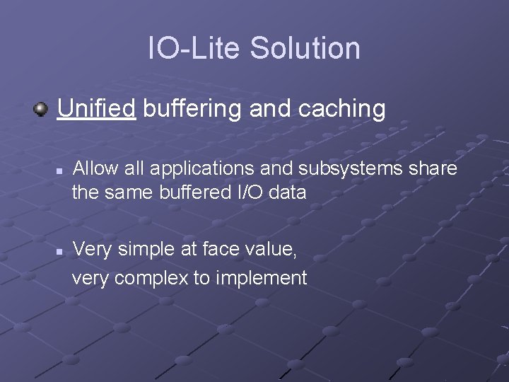IO-Lite Solution Unified buffering and caching n n Allow all applications and subsystems share