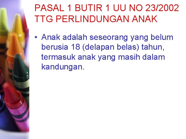 PASAL 1 BUTIR 1 UU NO 23/2002 TTG PERLINDUNGAN ANAK • Anak adalah seseorang