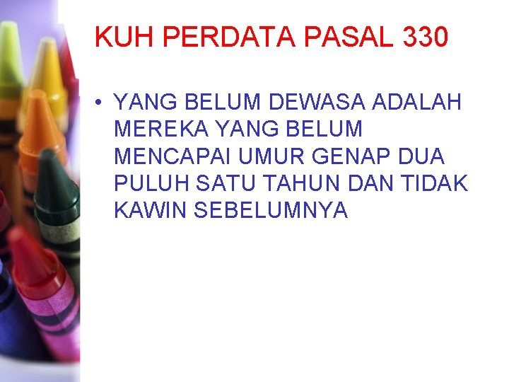 KUH PERDATA PASAL 330 • YANG BELUM DEWASA ADALAH MEREKA YANG BELUM MENCAPAI UMUR