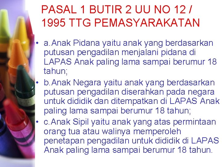 PASAL 1 BUTIR 2 UU NO 12 / 1995 TTG PEMASYARAKATAN • a. Anak