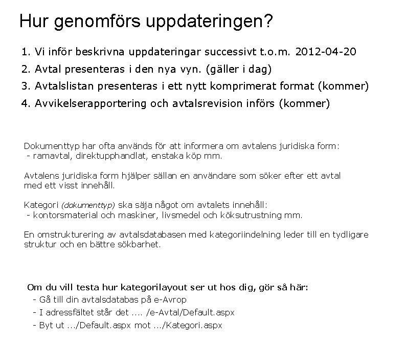 Hur genomförs uppdateringen? 1. Vi inför beskrivna uppdateringar successivt t. o. m. 2012 -04