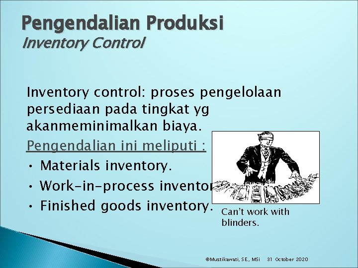 Pengendalian Produksi Inventory Control Inventory control: proses pengelolaan persediaan pada tingkat yg akanmeminimalkan biaya.