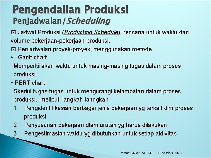 Pengendalian Produksi Penjadwalan/Scheduling þ Jadwal Produksi (Production Schedule): rencana untuk waktu dan volume pekerjaan-pekerjaan