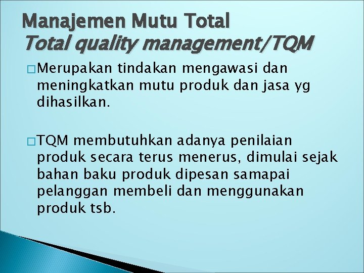 Manajemen Mutu Total quality management/TQM �Merupakan tindakan mengawasi dan meningkatkan mutu produk dan jasa