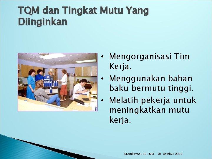 TQM dan Tingkat Mutu Yang Diinginkan • Mengorganisasi Tim Kerja. • Menggunakan bahan baku