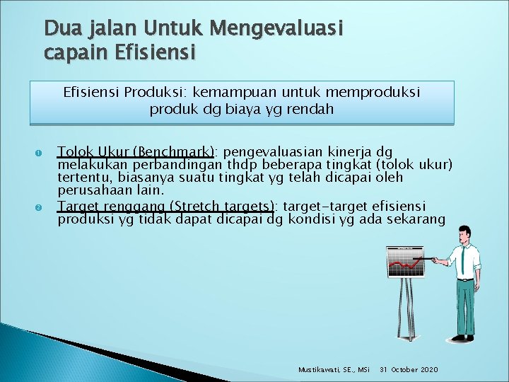 Dua jalan Untuk Mengevaluasi capain Efisiensi Produksi: kemampuan untuk memproduksi produk dg biaya yg