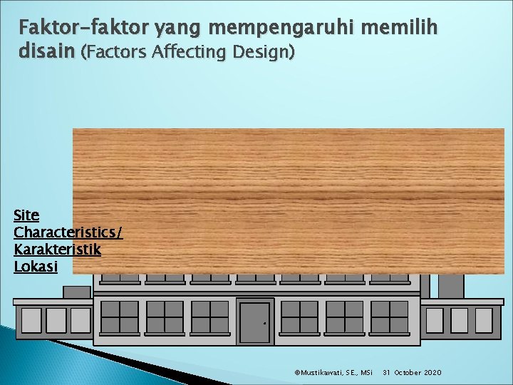 Faktor-faktor yang mempengaruhi memilih disain (Factors Affecting Design) Site Characteristics/ Karakteristik Lokasi ©Mustikawati, SE.