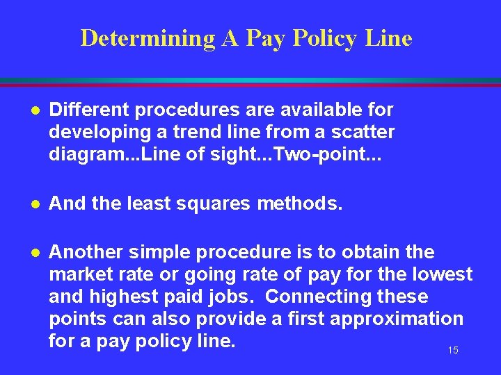 Determining A Pay Policy Line l Different procedures are available for developing a trend Determining A Pay Policy Line l Different procedures are available for developing a trend